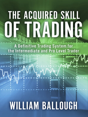 cover image of The Acquired Skill of Trading: a Definitive Trading System For the Intermediate and Pro Level Trader